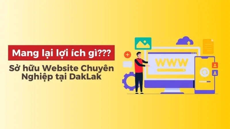 Sở hữu mẫu thiết kế Website DakLak mang lại lợi ích gì