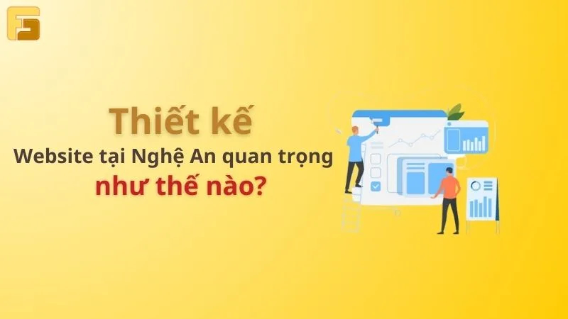 Thiết kế website ở Nghệ An có tầm quan trọng như thế nào đối với các doanh nghiệp
